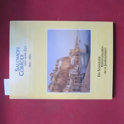 Steinhoff, Christina und Salomon Corrodi: Salomon Corrodi und seine Zeit : 1810 - 1892 ; ein Schweizer Künstlerleben im 19. Jahrhundert ; Hrsg.: Gemeinde Fehraltorf. 