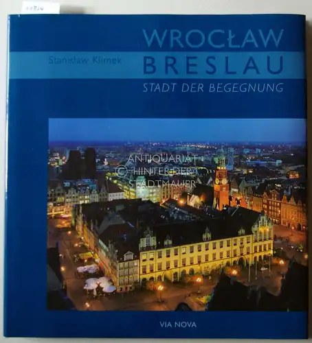 Klimek, Stanislaw: Wroclaw - Breslau: Stadt der Begegnung. Aufnahmen Stanislaw Klimek, Text Beata Maciejewska. (Aus dem Poln. von Peter Gosda). 